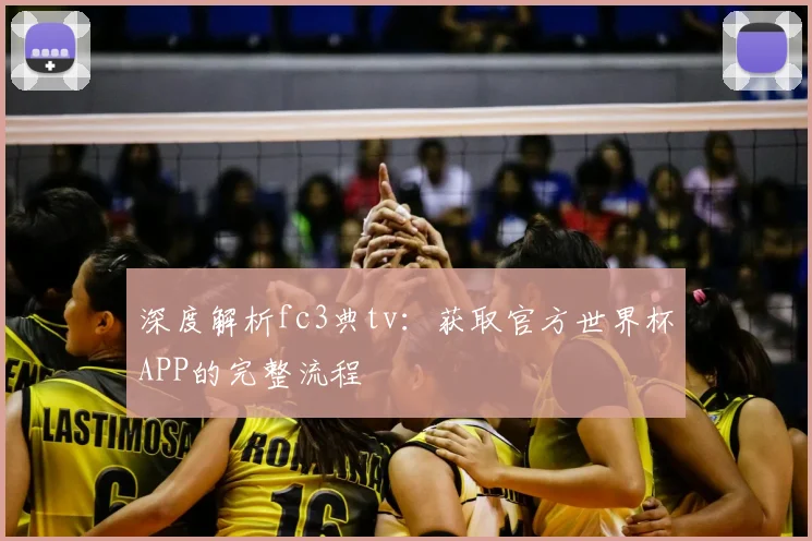 深度解析fc3典tv:获取官方世界杯APP的完整流程
