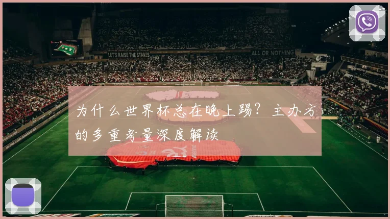 为什么世界杯总在晚上踢？主办方的多重考量深度解读
