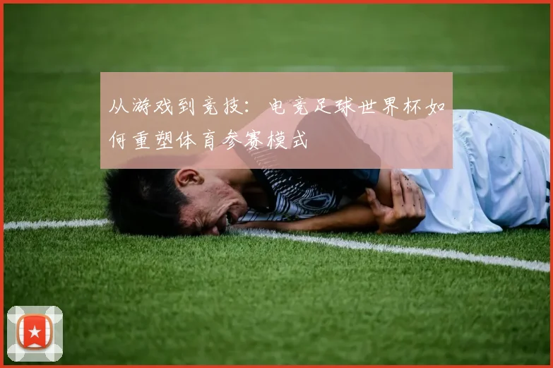从游戏到竞技：电竞足球世界杯如何重塑体育参赛模式