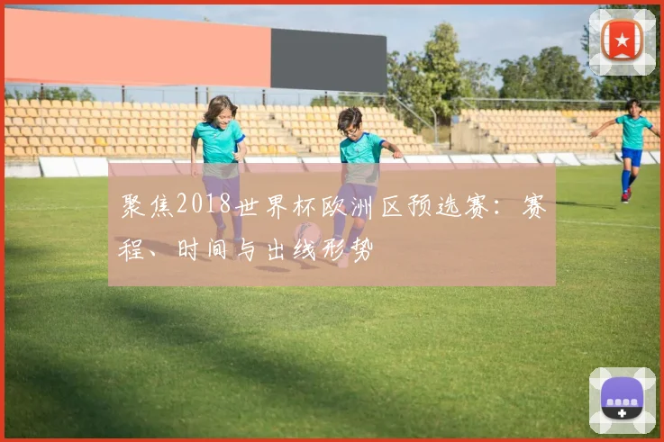 聚焦2018世界杯欧洲区预选赛：赛程、时间与出线形势